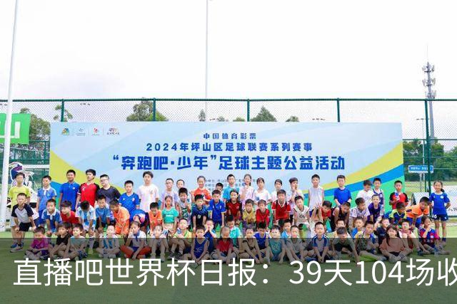 直播吧世界杯日报：39天104场收官！西班牙夺冠，梅西亚军告别