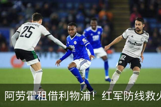 阿劳霍租借利物浦！红军防线救火，巴萨躺赢？