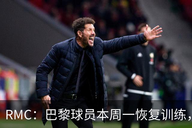 RMC：巴黎球员本周一恢复训练，球队把目标放在欧洲超级杯